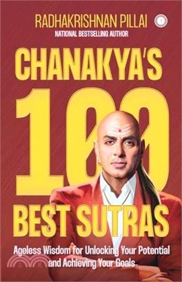 Chanakya's 100 Best Sutras: Ageless Wisdom for Unlocking Your Potential and Achieving Your Goals