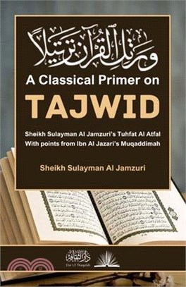 A Classical Primer on Tajwid: Sheikh Sulayman Al Jamzuri's Tuhfat Al Atfal: With points from Ibn Al Jazari's Muqaddimah