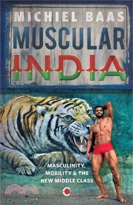 Muscular India: Masculinity Mobility & The New Middle Class