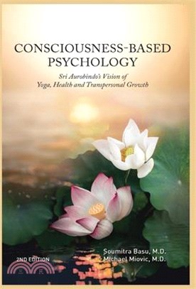 Consciousness-Based Psychology: Sri Aurobindo's Vision of Yoga, Health and Transpersonal Growth