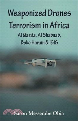 Weaponized Drones Terrorism in Africa: Al Qaeda, Al Shabaab, Boko Haram and ISIS