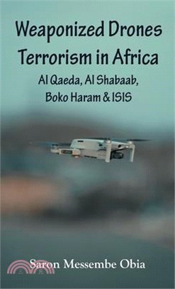 Weaponized Drones Terrorism in Africa: Al Qaeda, Al Shabaab, Boko Haram and ISIS