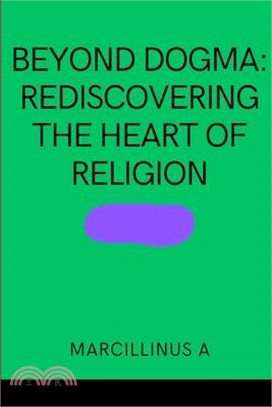 Beyond Dogma: Rediscovering the Heart of Religion