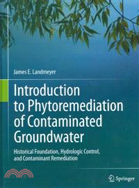 Introduction to Phytoremediation of Contaminated Groundwater ─ Historical Foundation, Hydrologic Control, and Contaminant Remediation