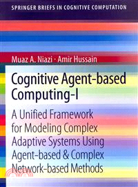 Cognitive Agent-Based Computing-I—A Unified Framework for Modeling Complex Adaptive Systems Using Agent-Based & Complex Network-Based Methods