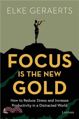 Focus is the New Gold：How to Reduce Stress and Increase Productivity in a Distracted World