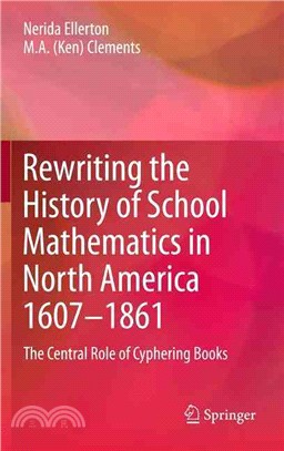 Rewriting the History of School Mathematics in North America 1607-1861 ― The Central Role of Cyphering Books