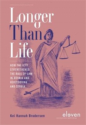 Longer Than Life ― How the Icty Strengthened the Rule of Law in Bosnia and Herzegovina and Serbia