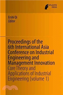 Proceedings of the 6th International Asia Conference on Industrial Engineering and Management Innovation：Core Theory and Applications of Industrial Engineering (volume 1)