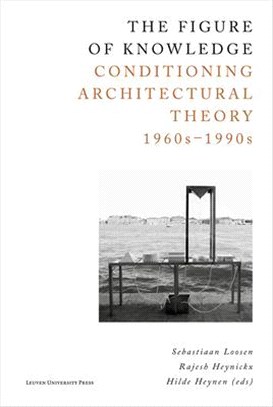 The Figure of Knowledge ― Conditioning Architectural Theory, 1960s-1990s