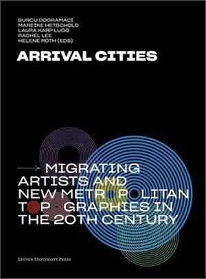 Arrival Cities ― Migrating Artists and New Metropolitan Topographies in the 20th Century