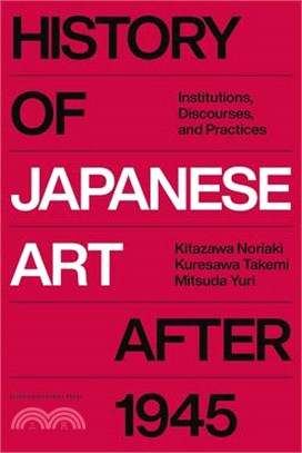 History of Japanese Art After 1945: Institutions, Discourses, and Practices