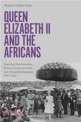 Queen Elizabeth II and the Africans：Narrating Decolonization, Postwar Commonwealth, and Africa's Development, 1947 ??2022