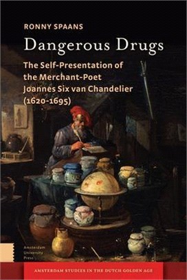 Dangerous Drugs ― The Self-presentation of the Merchant-poet Joannes Six Van Chandelier 1620-1695