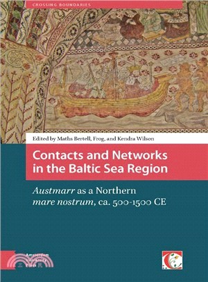 Contacts and Networks in the Baltic Sea Region ― Austmarr As a Northern Mare Nostrum, Ca. 500-1500 Ce