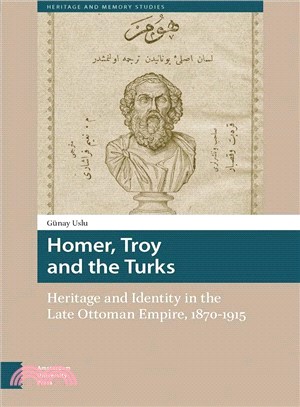 Homer, Troy and the Turks ─ Heritage and Identity in the Late Ottoman Empire 1870-1915