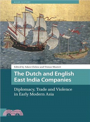 The Dutch and English East India Companies ― Diplomacy, Trade and Violence in Early Modern Asia