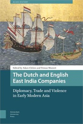 The Dutch and English East India Companies ― Diplomacy, Trade and Violence in Early Modern Asia