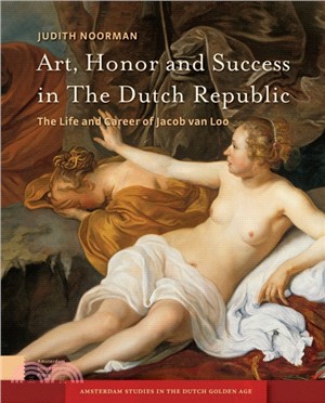 Art, Honor and Success in The Dutch Republic：The Life and Career of Jacob van Loo