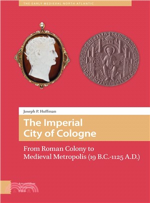 The Imperial City of Cologne ― From Roman Colony to Medieval Metropolis 19 Bc-1125 Ad