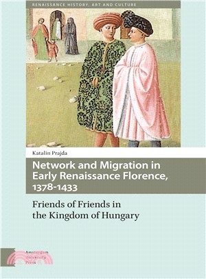 Network and Migration in Early Renaissance Florence, 1378-1433 ― Friends of Friends in the Kingdom of Hungary