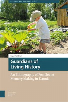 Guardians of Living History ― An Ethnography of Post-soviet Memory Making in Estonia