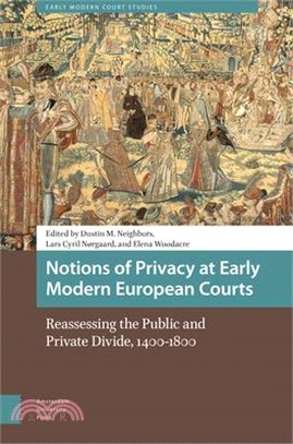 Notions of Privacy at Early Modern European Courts: Reassessing the Public and Private Divide, 1400-1800