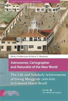 Astronomer, Cartographer and Naturalist of the New World: The Life and Scholarly Achievements of Georg Marggrafe (1610-1643) in Colonial Dutch Brazil.