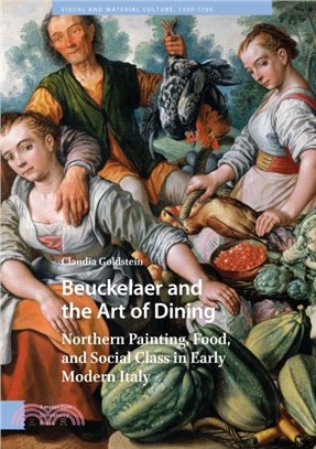 Beuckelaer and the Art of Dining：Northern Painting, Food, and Social Class in Early Modern Italy