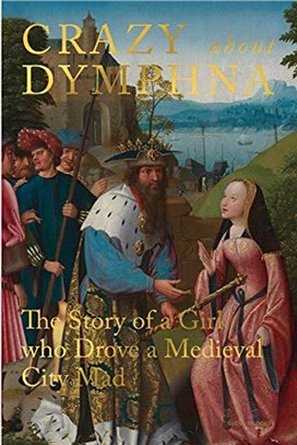 Crazy about Dymphna: The Story of a Girl who Drove a Medieval City Mad