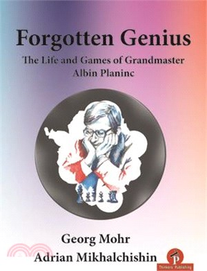 Forgotten Genius - The Life and Games of Grandmaster Albin Planinc