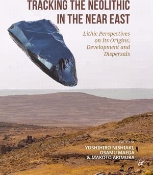 Tracking the Neolithic in the Near East: Lithic Perspectives on Its Origins, Development and Dispersals