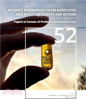 Artefact Biographies from Mesolithic and Neolithic Europe and Beyond：Papers in honour of Professor Annelou van Gijn