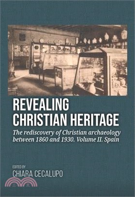 Revealing Christian Heritage: The Rediscovery of Christian Archaeology Between 1860 and 1930. Volume II. Spain