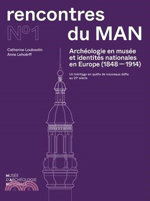 Archéologie En Musée Et Identités Nationales En Europe (1848-1914): Un Héritage En Quête de Nouveaux Déﬁs Au 21e Siècle