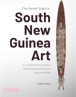 The Secret Signs in South New Guinea Art：A comprehensive guide to understanding Asmat and Papuan Gulf Art