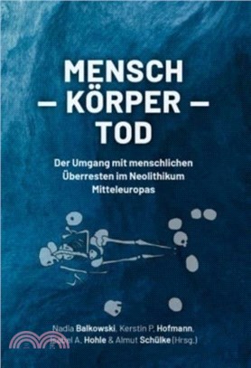 Mensch - Körper - Tod: Der Umgang Mit Menschlichen Überresten Im Neolithikum Mitteleuropas