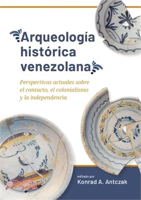 Arqueología Histórica Venezolana: Perspectivas Actuales Sobre El Contacto, El Colonialismo Y La Independencia