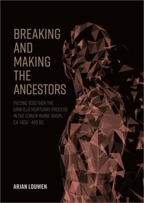 Breaking and Making the Ancestors: Piecing Together the Urnfield Mortuary Process in the Lower-Rhine-Basin, Ca. 1300 - 400 BC