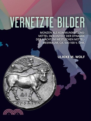 Vernetzte Bilder: Münzen ALS Kommunikationsmittel Im Kontext Der Dynamik Der Macht Im Westlichen Mittelmeerraum, Ca. 500-100 V. Chr.