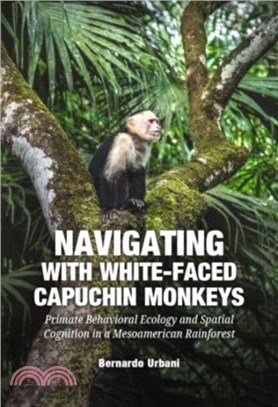 Navigating with White-Faced Capuchin Monkeys: Primate Behavioral Ecology and Spatial Cognition in a Mesoamerican
