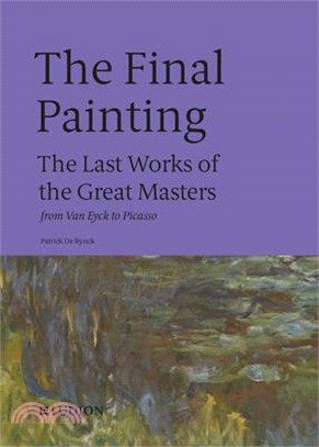 The Final Painting: The Last Works of the Great Masters, from Van Eyck to Picasso