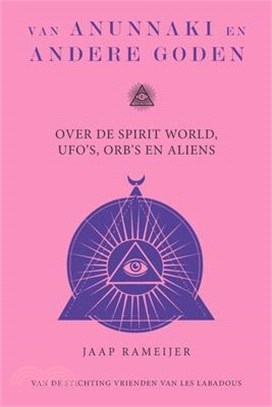 Van Anunnaki en andere goden: Over de Spirit World, UFO's, Orb's en Aliens