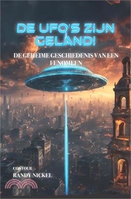 De ufo's zijn geland!: de Geheime Geschiedenis Van Een Fenomeen