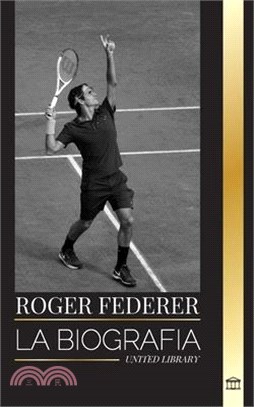 Roger Federer: La biografía de un maestro del tenis suizo que dominó este deporte