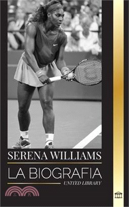 Serena Williams: La biografía de una campeona de tenis legendaria, su vida en la pista y su legado