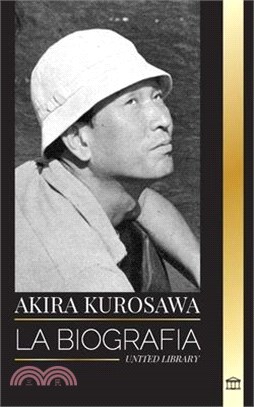 Akira Kurosawa: La biografía de una cineasta y pintora japonesa y su legado cinematográfico