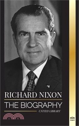 Richard Nixon: The biography and life of a Peacemaker president, his divided life, Watergate and legacy