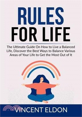 Rules For Life: The Ultimate Guide On How to Live a Balanced Life, Discover the Best Ways to Balance Various Areas of Your Life to Get