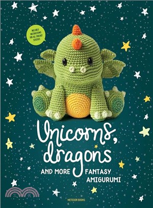Unicorns, Dragons and More Fantasy Amigurumi ― Bring 14 Magical Characters to Life!